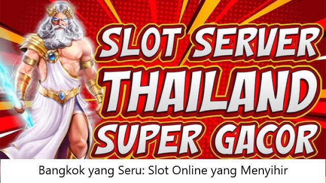 Bangkok yang Seru: Slot Online yang Menyihir